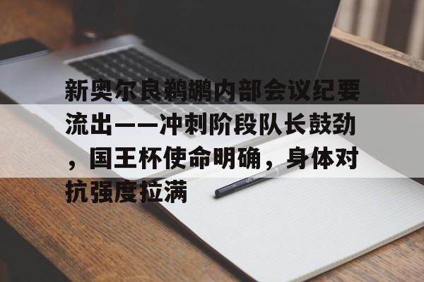 新奥尔良鹈鹕内部会议纪要流出——冲刺阶段队长鼓劲，国王杯使命明确，身体对抗强度拉满的简单介绍