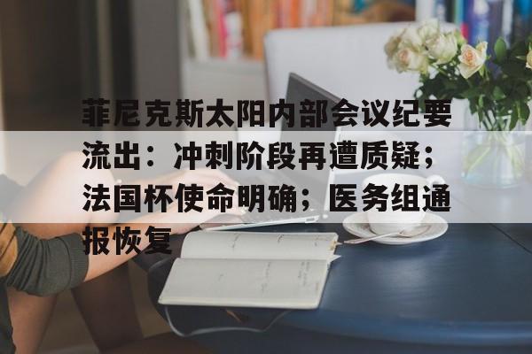 菲尼克斯太阳内部会议纪要流出：冲刺阶段再遭质疑；法国杯使命明确；医务组通报恢复的简单介绍